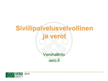 Siviilipalvelusvelvollinen ja verot Verohallinto vero.fi 2016.