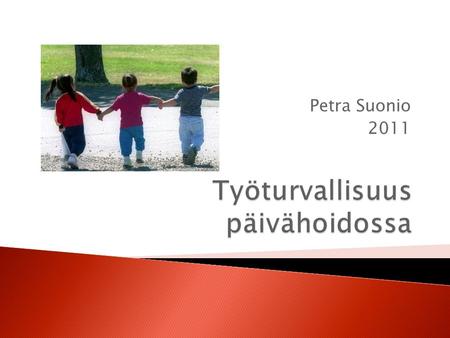 Petra Suonio 2011. ..päivähoidon tulee omalta osaltaan tarjota lapselle turvalliset ihmissuhteet, lapsen kehitystä monipuolisesti tukevaa toimintaa sekä.