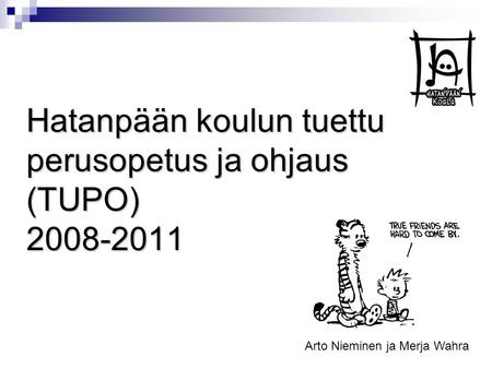 Hatanpään koulun tuettu perusopetus ja ohjaus (TUPO) 2008-2011 Arto Nieminen ja Merja Wahra.