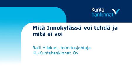 Mitä Innokylässä voi tehdä ja mitä ei voi Raili Hilakari, toimitusjohtaja KL-Kuntahankinnat Oy.