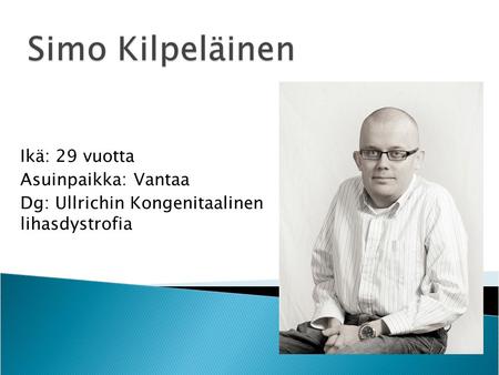 Ikä: 29 vuotta Asuinpaikka: Vantaa Dg: Ullrichin Kongenitaalinen lihasdystrofia.