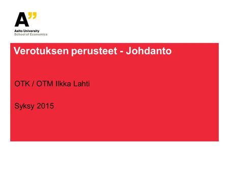 Verotuksen perusteet - Johdanto OTK / OTM Ilkka Lahti Syksy 2015.