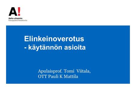 Elinkeinoverotus - käytännön asioita Apulaisprof. Tomi Viitala, OTT Pauli K Mattila.