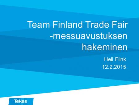 Team Finland Trade Fair -messuavustuksen hakeminen Heli Flink 12.2.2015.