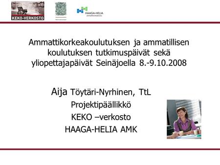 Ammattikorkeakoulutuksen ja ammatillisen koulutuksen tutkimuspäivät sekä yliopettajapäivät Seinäjoella 8.-9.10.2008 Aija Töytäri-Nyrhinen, TtL Projektipäällikkö.
