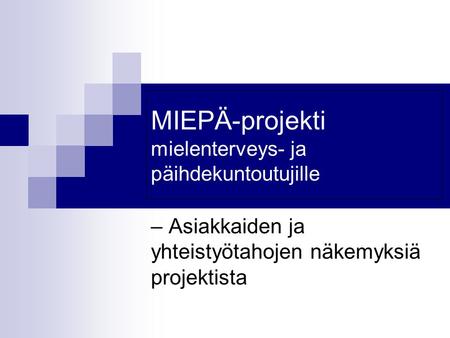 MIEPÄ-projekti mielenterveys- ja päihdekuntoutujille – Asiakkaiden ja yhteistyötahojen näkemyksiä projektista.