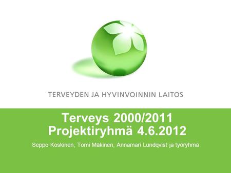 Seppo Koskinen, Tomi Mäkinen, Annamari Lundqvist ja työryhmä Terveys 2000/2011 Projektiryhmä 4.6.2012.