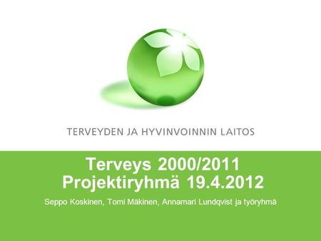 Seppo Koskinen, Tomi Mäkinen, Annamari Lundqvist ja työryhmä Terveys 2000/2011 Projektiryhmä 19.4.2012.