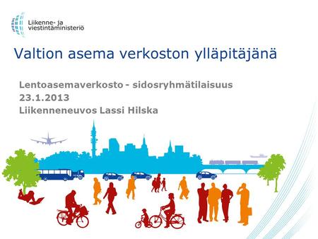 Valtion asema verkoston ylläpitäjänä Lentoasemaverkosto - sidosryhmätilaisuus 23.1.2013 Liikenneneuvos Lassi Hilska.