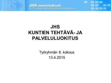 JHS KUNTIEN TEHTÄVÄ- JA PALVELULUOKITUS Työryhmän 8. kokous 13.4.2015.