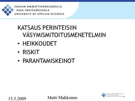 1 15.5.2009 Matti Makkonen VAMK KATSAUS PERINTEISIIN VÄSYMISMITOITUSMENETELMIIN HEIKKOUDET RISKIT PARANTAMISKEINOT.