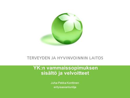 YK:n vammaissopimuksen sisältö ja velvoitteet Juha-Pekka Konttinen erityisasiantuntija.