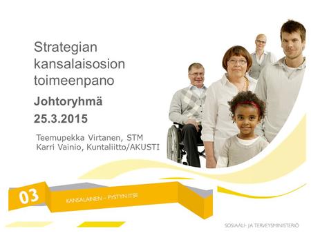 Strategian kansalaisosion toimeenpano Johtoryhmä 25.3.2015 Teemupekka Virtanen, STM Karri Vainio, Kuntaliitto/AKUSTI.