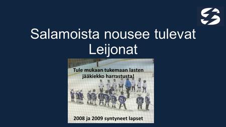 Salamoista nousee tulevat Leijonat Tule mukaan tukemaan lasten jääkiekko harrastusta! 2008 ja 2009 syntyneet lapset.
