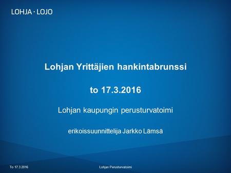 Lohjan Yrittäjien hankintabrunssi to 17.3.2016 Lohjan kaupungin perusturvatoimi erikoissuunnittelija Jarkko Lämsä Lohjan PerusturvatoimiTo 17.3.2016.