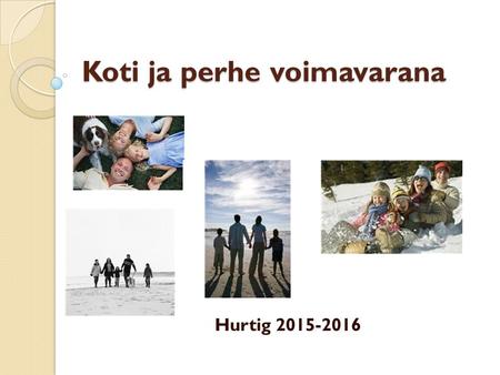 Koti ja perhe voimavarana Hurtig 2015-2016. Vanhemmuuden roolit Vanhemmuuteen kuuluu monia rooleja: 1. Rakkauden antaminen 2. Huoltaja 3. Rajojen asettaja.