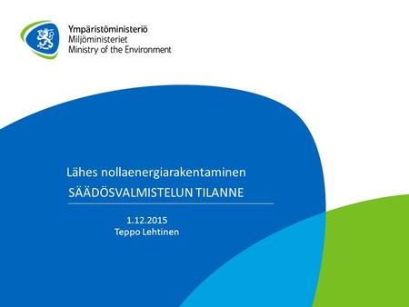 Lähes nollaenergiarakentaminen SÄÄDÖSVALMISTELUN TILANNE 1.12.2015 Teppo Lehtinen.
