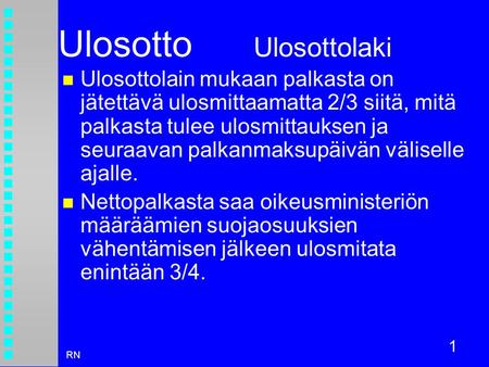 1 RN Ulosotto Ulosottolaki Ulosottolain mukaan palkasta on jätettävä ulosmittaamatta 2/3 siitä, mitä palkasta tulee ulosmittauksen ja seuraavan palkanmaksupäivän.