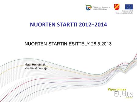 NUORTEN STARTTI 2012−2014 NUORTEN STARTIN ESITTELY 28.5.2013 Matti Heinämäki Yksilövalmentaja.