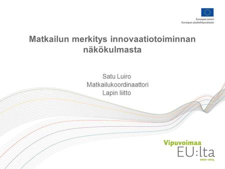 Matkailun merkitys innovaatiotoiminnan näkökulmasta Satu Luiro Matkailukoordinaattori Lapin liitto.