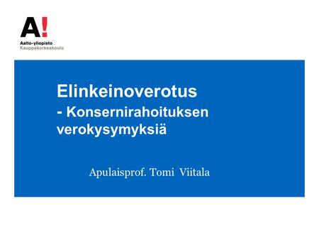 Elinkeinoverotus - Konsernirahoituksen verokysymyksiä Apulaisprof. Tomi Viitala.