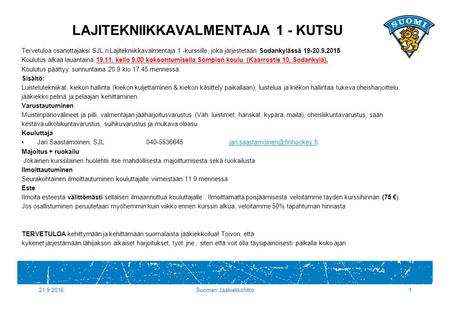 LAJITEKNIIKKAVALMENTAJA 1 - KUTSU Tervetuloa osanottajaksi SJL:n Lajitekniikkavalmentaja 1 -kurssille, joka järjestetään Sodankylässä 19-20.9.2015 Koulutus.