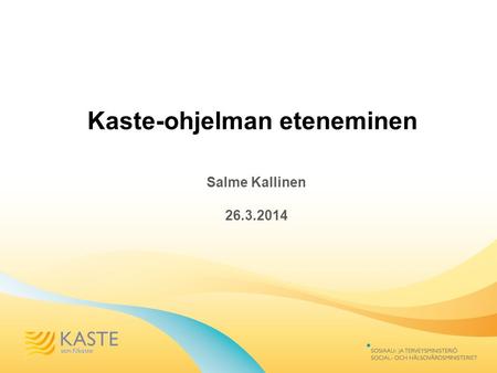 Kaste-ohjelman eteneminen Salme Kallinen 26.3.2014.