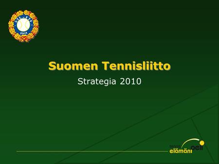 Suomen Tennisliitto Strategia 2010. Suomen Tennisliitto - Strategia 20102 Huipputennis Kilpailutoiminta Valmennustoiminta Alue- ja seuratoiminta Jäsenistö.