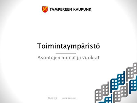 Toimintaympäristö Asuntojen hinnat ja vuokrat 26.5.2015Leena Salminen.