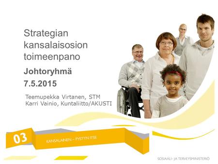 Strategian kansalaisosion toimeenpano Johtoryhmä 7.5.2015 Teemupekka Virtanen, STM Karri Vainio, Kuntaliitto/AKUSTI.