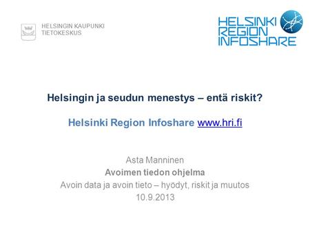 Helsingin ja seudun menestys – entä riskit? Helsinki Region Infoshare  Asta Manninen Avoimen tiedon ohjelma Avoin data ja avoin tieto.
