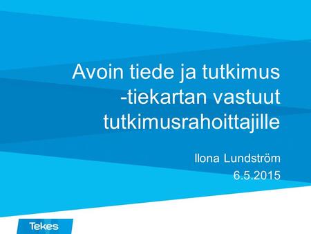 Avoin tiede ja tutkimus -tiekartan vastuut tutkimusrahoittajille Ilona Lundström 6.5.2015.