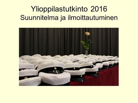 Ylioppilastutkinto 2016 Suunnitelma ja ilmoittautuminen.