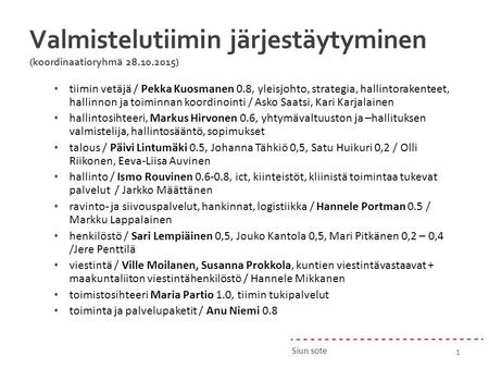Siun sote Valmistelutiimin järjestäytyminen (koordinaatioryhmä 28.10.2015) tiimin vetäjä / Pekka Kuosmanen 0.8, yleisjohto, strategia, hallintorakenteet,