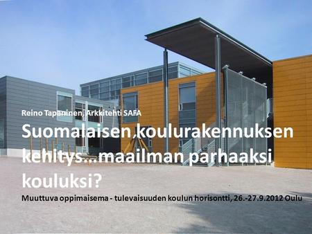 Reino Tapaninen, Arkkitehti SAFA Suomalaisen koulurakennuksen kehitys…maailman parhaaksi kouluksi? Muuttuva oppimaisema - tulevaisuuden koulun horisontti,