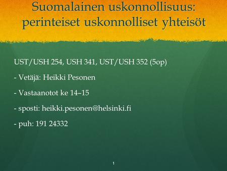 Suomalainen uskonnollisuus: perinteiset uskonnolliset yhteisöt UST/USH 254, USH 341, UST/USH 352 (5op) - Vetäjä: Heikki Pesonen - Vastaanotot ke 14–15.