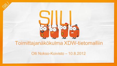 Toimittajanäkökulma XDW-tietomalliin Olli Nokso-Koivisto – 10.8.2012.
