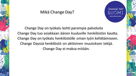 Change Day on työkalu kohti parempia palveluita Change Day tuo asiakkaan äänen kuuluville henkilöstön kautta. Change Day on työkalu henkilöstölle oman.