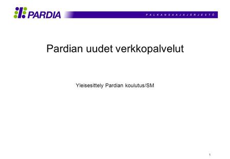 1 Pardian uudet verkkopalvelut Yleisesittely Pardian koulutus/SM.