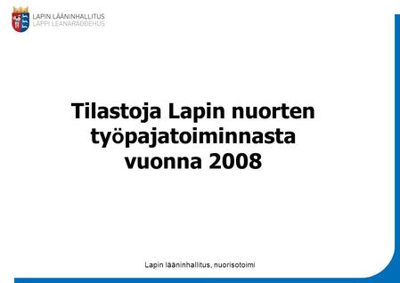 Lapin lääninhallitus, nuorisotoimi Tilastoja Lapin nuorten ty ö pajatoiminnasta vuonna 2008.