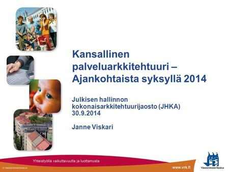 Kansallinen palveluarkkitehtuuri – Ajankohtaista syksyllä 2014 Julkisen hallinnon kokonaisarkkitehtuurijaosto (JHKA) 30.9.2014 Janne Viskari.