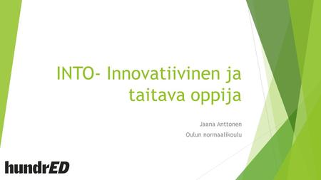 INTO- Innovatiivinen ja taitava oppija Jaana Anttonen Oulun normaalikoulu.