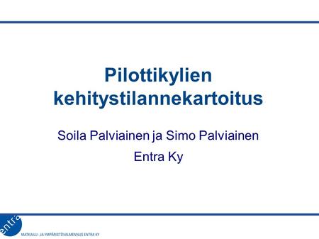 Pilottikylien kehitystilannekartoitus Soila Palviainen ja Simo Palviainen Entra Ky.