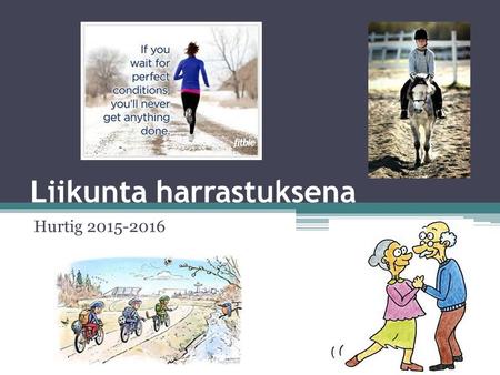 Liikunta harrastuksena Hurtig 2015-2016. Kertaus 1.Mitkä ovat kaksi yleistä suuntautuneisuutta liikunnan harrastamisessa? 2.Minkälaista on luuliikunta?