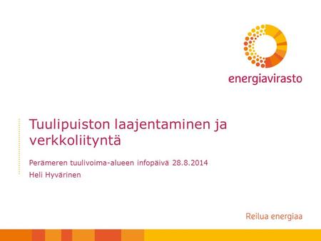 Tuulipuiston laajentaminen ja verkkoliityntä Perämeren tuulivoima-alueen infopäivä 28.8.2014 Heli Hyvärinen.
