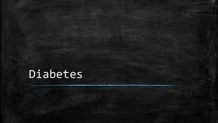 Diabetes. Mitä diabetes on? ▪ Diabetes on sokeriaineenvaihdunnan sairaus. ▪ Diabetes johtuu insuliinin tuotannon vähenemisestä tai sen lakkaamisesta haimassa.