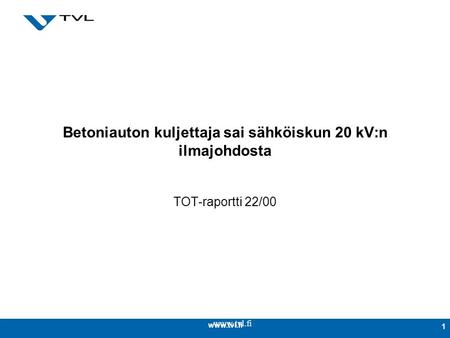 1 Betoniauton kuljettaja sai sähköiskun 20 kV:n ilmajohdosta TOT-raportti 22/00.