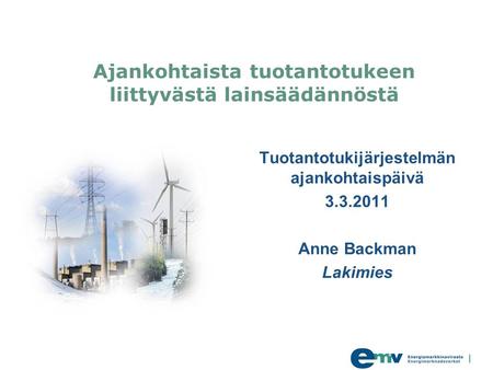 Ajankohtaista tuotantotukeen liittyvästä lainsäädännöstä Tuotantotukijärjestelmän ajankohtaispäivä 3.3.2011 Anne Backman Lakimies.
