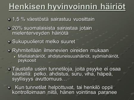Henkisen hyvinvoinnin häiriöt 1,5 % väestöstä sairastuu vuosittain 20% suomalaisista sairastaa jotain mielenterveyden häiriötä Sukupuolierot melko suuret.