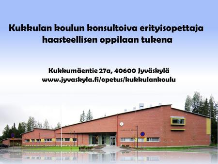 Kukkulan koulun konsultoiva erityisopettaja haasteellisen oppilaan tukena Kukkumäentie 27a, 40600 Jyväskylä